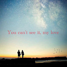You can’t see it, my love