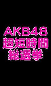 AKB48 超短時間 総選挙の画像(選挙 時間に関連した画像)